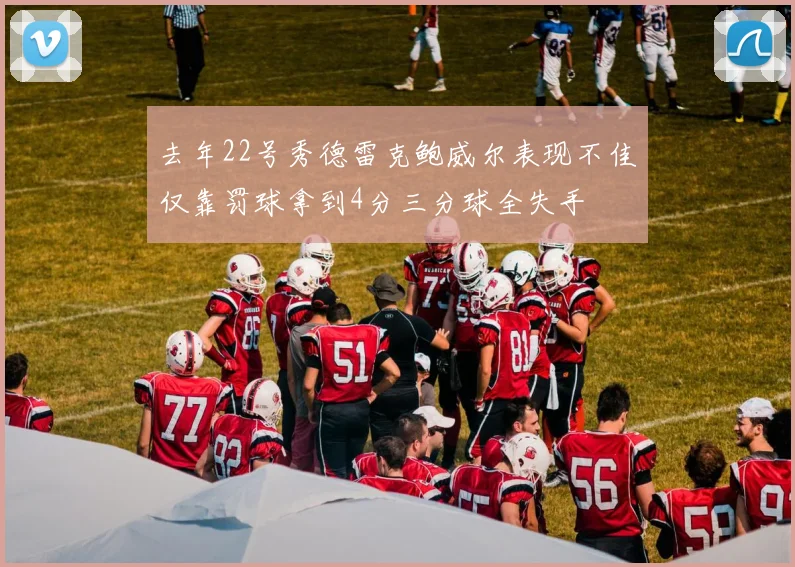 去年22号秀德雷克鲍威尔表现不佳仅靠罚球拿到4分三分球全失手