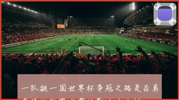 一队挺一国世界杯争冠之路是否真有捷径联赛班霸的影响力分析